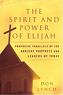The Spirit and Power of Elijah: Prophetic Parallels of the Ancient Prophets and Leaders of Today