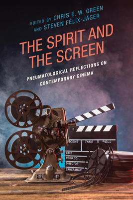 The Spirit and the Screen: Pneumatological Reflections on Contemporary Cinema - Green, Chris E W (Contributions by), and Flix-Jger, Steven (Contributions by), and Callaway, Kutter (Contributions by)