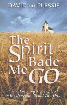 The Spirit Bade Me Go: The Astonishing Move of God in Denominational Churches - Bridge Logos Publishers (Creator)