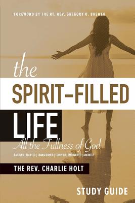 The Spirit-Filled Life Study Guide: All The Fullness of God - Holt, Charlie, and Brewer, Gregory O (Foreword by)