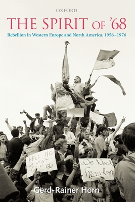 The Spirit of '68: Rebellion in Western Europe and North America, 1956-1976 - Horn, Gerd-Rainer