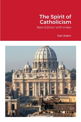 The Spirit of Catholicism - Adam, Karl, and Von Peters, William, Dr. (Editor)