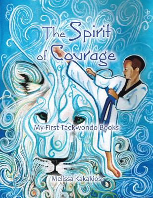 The Spirit of Courage: My First Tae Kwon Do Books - Kakakios, Melissa