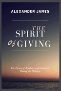 The Spirit Of Giving: The Power Of Kindness And Generosity During The Holidays