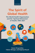 The Spirit of Global Health: The World Health Organization and the 'Spiritual Dimension' of Health, 1946-2021