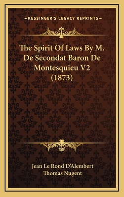 The Spirit of Laws by M. de Secondat Baron de Montesquieu V2 (1873) - D'Alembert, Jean Le Rond, and Nugent, Thomas (Translated by)