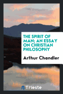 The Spirit of Man; An Essay on Christian Philosophy