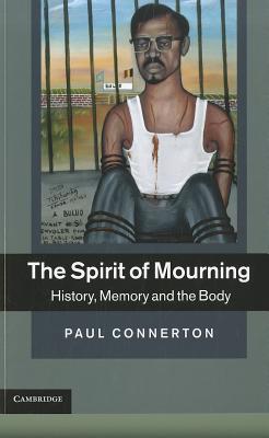The Spirit of Mourning: History, Memory and the Body - Connerton, Paul