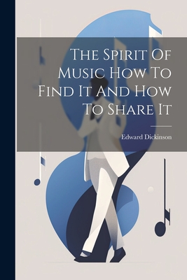 The Spirit Of Music How To Find It And How To Share It - Dickinson, Edward
