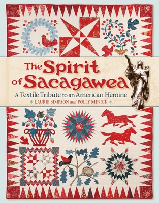 The Spirit of Sacagawea: A Textile Tribute to an American Heroine - Simpson, Laurie, and Minick, Polly