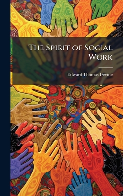 The Spirit of Social Work - Devine, Edward Thomas