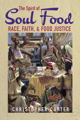 The Spirit of Soul Food: Race, Faith, and Food Justice - Carter, Christopher