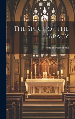 The Spirit of the Papacy - Hittell, John Shertzer