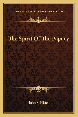 The Spirit Of The Papacy - Hittell, John S