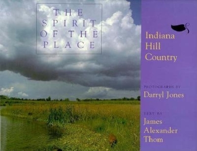 The Spirit of the Place: Indiana Hill Country - Jones, Darryl L, and Piccard, Bertrand, Dr., and Thom, James Alexander