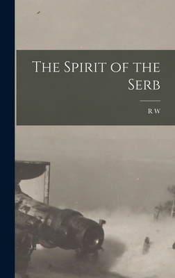 The Spirit of the Serb - Seton-Watson, R W 1879-1951