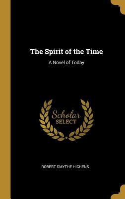 The Spirit of the Time: A Novel of Today - Hichens, Robert Smythe