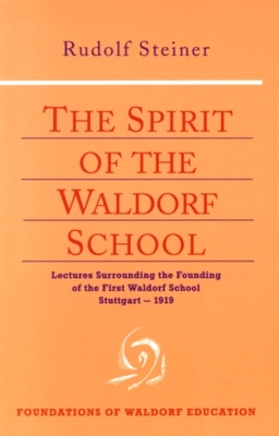 The Spirit of the Waldorf School: Lectures Surrounding the Founding of the First Waldorf School, Stuttgart-1919 (Cw 297) - Steiner, Rudolf, and Lathe, Robert F (Translated by), and Whittaker, Nancy Parsons (Translated by)