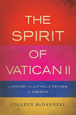 The Spirit of Vatican II: A History of Catholic Reform in America - McDannell, Colleen