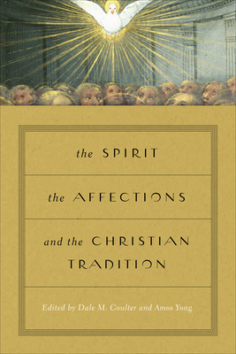 The Spirit, the Affections, and the Christian Tradition - Coulter, Dale M (Editor), and Yong, Amos, PH.D. (Editor)