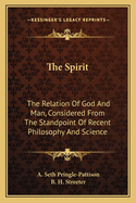 The Spirit: The Relation of God and Man, Considered from the Standpoint of Recent Philosophy and Science (Classic Reprint)