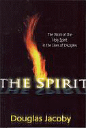The Spirit (the Work of the Holy Spirit in the Lives of Disciples) - Douglas Jacoby