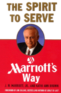 The Spirit to Serve: Marriott's Way - Marriott, J W, Jr., and Brown, Kathi Ann, and Collins, James C (Foreword by)