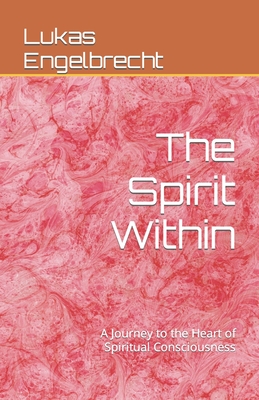 The Spirit Within: A Journey to the Heart of Spiritual Consciousness - Engelbrecht, Lukas