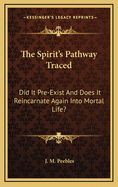 The Spirit's Pathway Traced: Did It Pre-Exist and Does It Reincarnate Again Into Mortal Life?