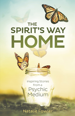 The Spirit's Way Home: Inspiring Stories from a Psychic Medium - Fowler, Natalie