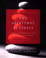 The Spiritual Activist: Practices to Transform Your Life, Your Work, and Your World