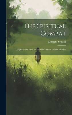 The Spiritual Combat: Together With the Supplement and the Path of Paradise - Scupoli, Lorenzo
