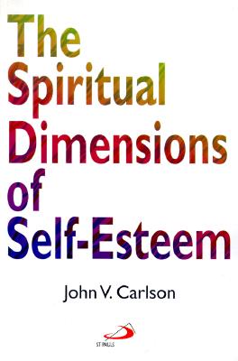 The Spiritual Dimensions of Self-Esteem - Carlson, John V