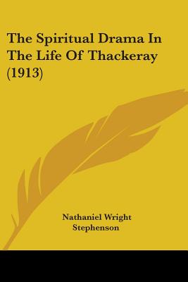 The Spiritual Drama In The Life Of Thackeray (1913) - Stephenson, Nathaniel Wright