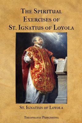 The Spiritual Exercises of St. Ignatius of Loyola - Of Loyola, St Ignatius