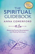 The Spiritual Guidebook: Mastering Psychic Development and Healing Techniques