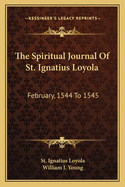 The Spiritual Journal Of St. Ignatius Loyola: February, 1544 To 1545