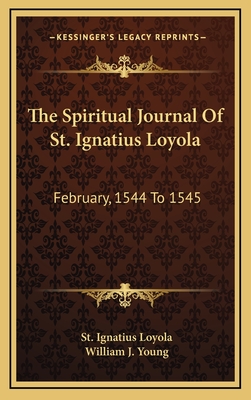 The Spiritual Journal of St. Ignatius Loyola: February, 1544 to 1545 - Loyola, St Ignatius, and Young, William J (Translated by)