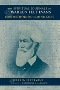 The Spiritual Journals of Warren Felt Evans: From Methodism to Mind Cure