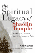 The Spiritual Legacy of Shaolin Temple: Buddhism, Daoism, and the Energetic Arts
