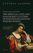 The Spiritual Lives and Manuscript Cultures of Eighteenth-Century English Women: Writing Religious Communities