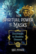 The Spiritual Power of Masks: Doorways to Realms Unseen