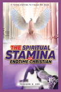 The Spiritual Stamina For End-Time Christians: It Takes Stamina to Finish The Race