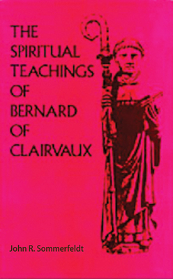 The Spiritual Teachings of Saint Bernard of Clairvaux: Volume 125 - Sommerfeldt, John R