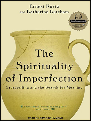 The Spirituality of Imperfection: Storytelling and the Search for Meaning - Ketcham, Katherine, and Kurtz, Ernest, and Drummond, David (Narrator)