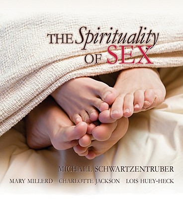 The Spirituality of Sex - Schwartzentruber, Michael, and Huey-Heck, Lois