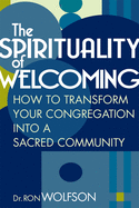 The Spirituality of Welcoming: How to Transform Your Congregation Into a Sacred Community
