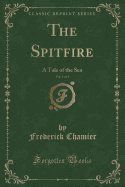 The Spitfire, Vol. 1 of 3: A Tale of the Sea (Classic Reprint)