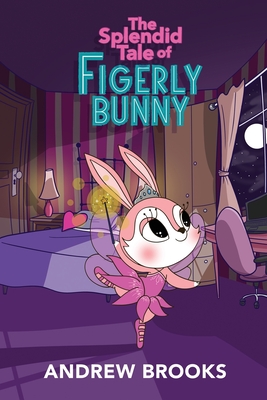 The Splendid Tale of Figerly Bunny: a story of dreams come true - Brooks, Andrew