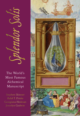 The Splendor Solis: The World's Most Famous Alchemical Manuscript - Skinner, Stephen, and Prinke, Rafal T., and Hedesan, Georgiana